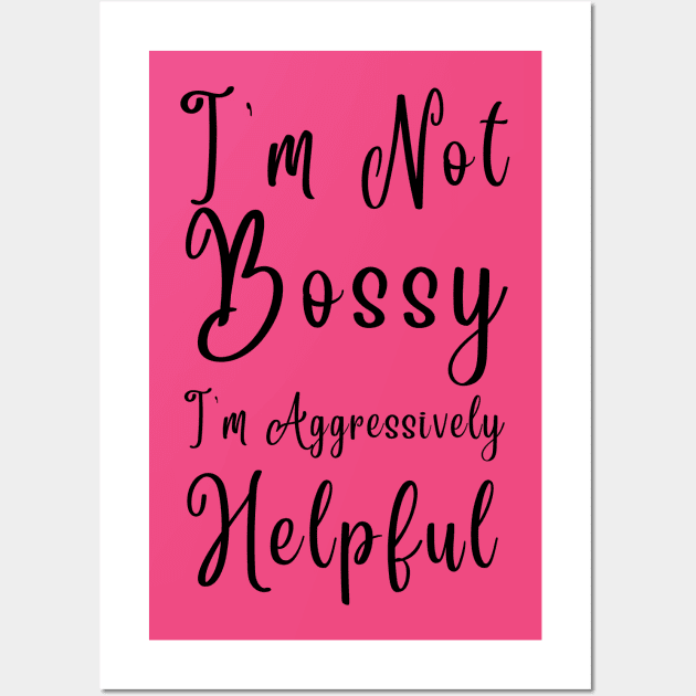 I'm Not Bossy I'm Aggressively Helpful Wall Art by THE TIME